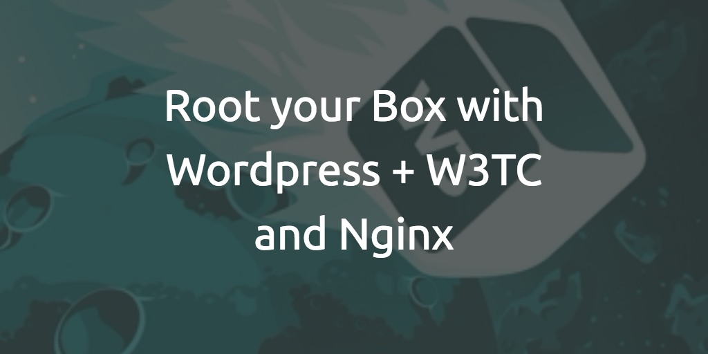 Root your box with W3TC and Nginx